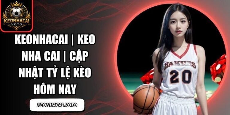 KEONHACAI VOTO - Tỷ Lệ KÈO NHÀ CÁI, Kèo Nhà Cái 5 Hôm Nay Trực Tiếp 2 Keonhacai