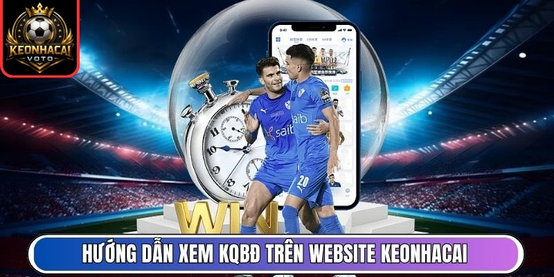 Hướng dẫn xem KQBĐ trên website Keonhacai