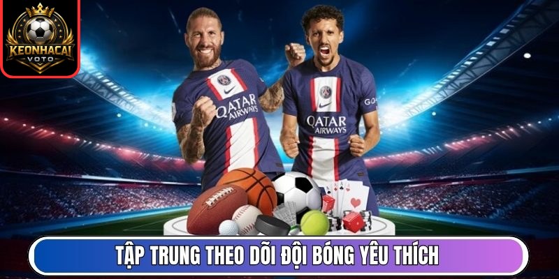 Tập trung theo dõi đội bóng yêu thích