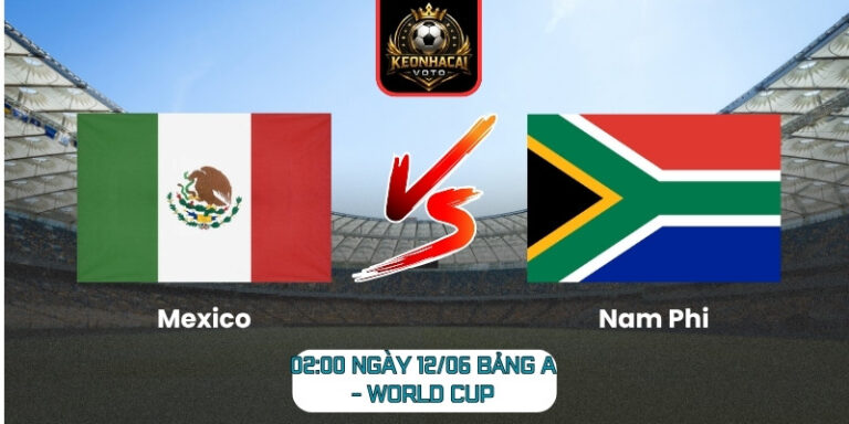 Soi Kèo Mexico Vs Nam Phi 02:00 Ngày 12/06 (Bảng A - World Cup) 1 Mexico vs Nam Phi